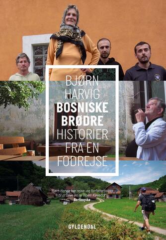 Bjørn Harvig: Bosniske brødre : historier fra en fodrejse