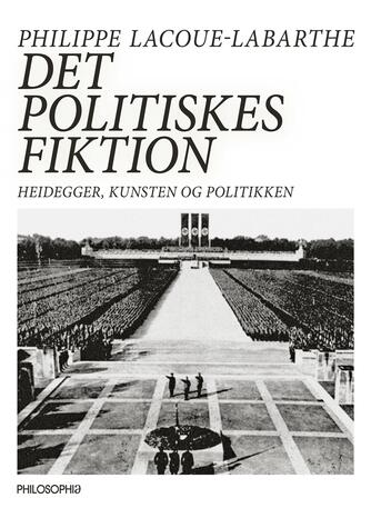 Philippe Lacoue-Labarthe: Det politiskes fiktion : Heidegger, kunsten og politikken