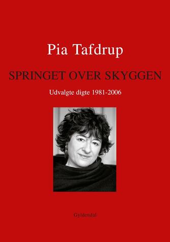 Pia Tafdrup: Springet over skyggen : udvalgte digte 1981-2006