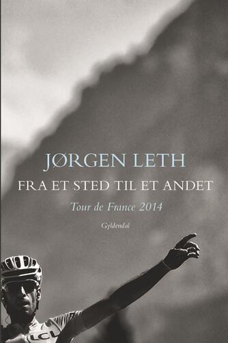 Jørgen Leth: Fra et sted til et andet : Tour de France 2014