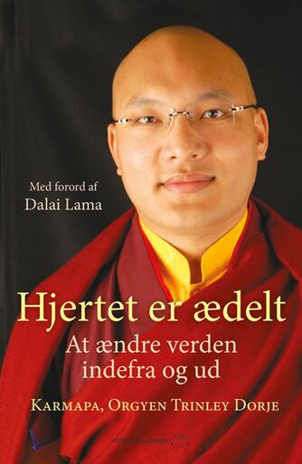 Ogyen Trinley Dorje: Hjertet er ædelt : at ændre verden indefra og ud