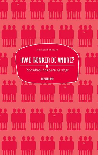 Jens Henrik Thomsen (f. 1967): Hvad tænker de andre? : socialfobi hos børn og unge