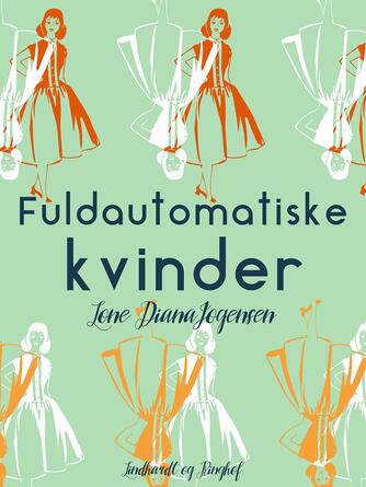 Lone Diana Jørgensen (f. 1947): Fuldautomatiske kvinder : roman