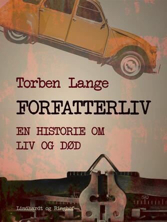 Torben Lange (f. 1934): Forfatterliv : en historie om liv og død