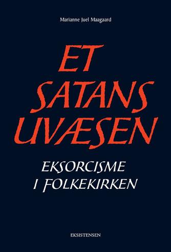 Marianne Juel Maagaard: Et satans uvæsen : eksorcisme i folkekirken