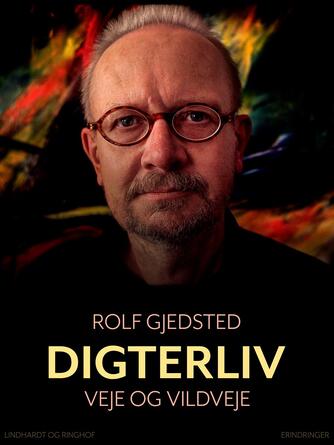 Rolf Gjedsted: Digterliv : veje og vildveje : erindringer, reflektioner og digte