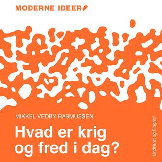 Mikkel Vedby Rasmussen: Hvad er krig og fred i dag?