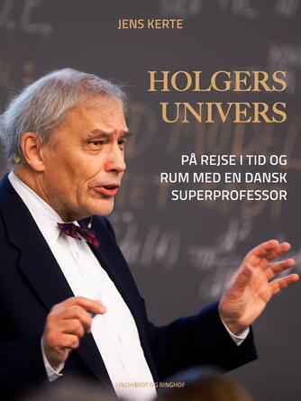: Holgers univers : på rejse i tid og rum med en dansk superprofessor