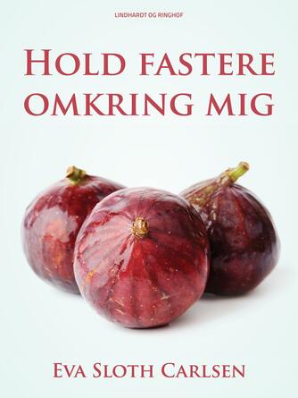 Eva Sloth Carlsen: Hold fastere omkring mig : roman