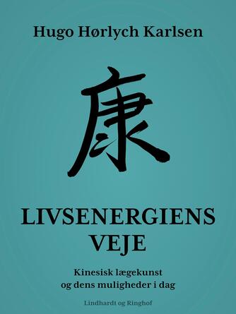 Hugo Hørlych Karlsen: Livsenergiens veje : kinesisk lægekunst og dens muligheder i dag