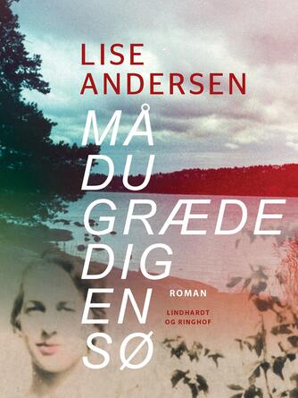 Lise Andersen (f. 1945-11-06): Må du græde dig en sø - : roman