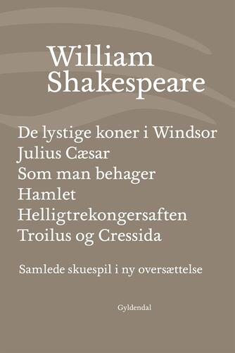 William Shakespeare: Samlede skuespil i ny oversættelse. Bind 4, De lystige koner i Windsor : Julius Cæsar : Som man behager : Hamlet : Helligtrekongersaften : Troilus og Cressida