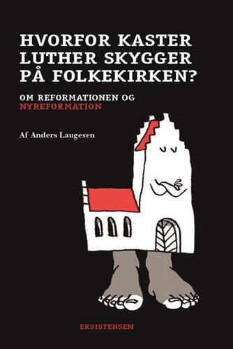 Anders Laugesen (f. 1960): Hvorfor kaster Luther skygger på folkekirken? : om reformationen og nyreformation