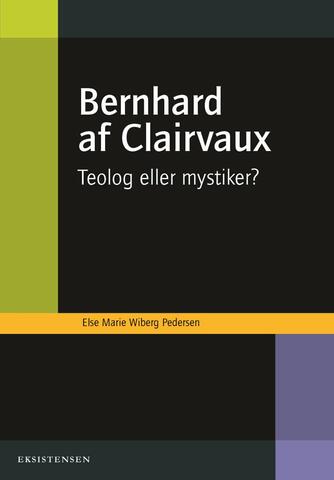 Else Marie Wiberg Pedersen: Bernhard af Clairvaux : teolog eller mystiker?