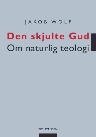 Jakob Wolf: Den skjulte Gud : om naturlig teologi