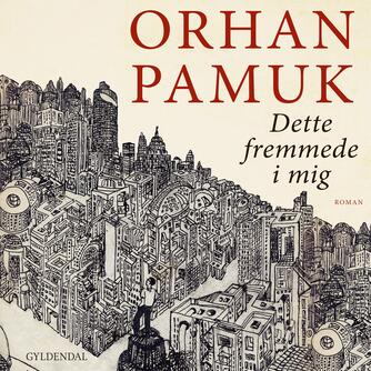 Orhan Pamuk: Dette fremmede i mig : roman