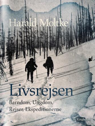 Harald Moltke: Livsrejsen : Barndom, Ungdom, Rejser, Ekspeditionerne