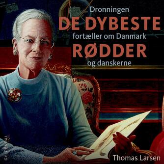 Thomas Larsen (f. 1964): De dybeste rødder : dronningen fortæller om Danmark og danskerne