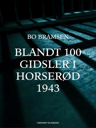 Bo Bramsen: Blandt 100 gidsler i Horserød 1943 : med forspil, efterspil og historisk tillæg