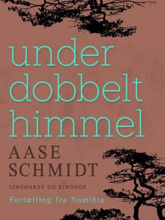 Aase Schmidt (f. 1935): Under dobbelt himmel : fortælling fra Namibia