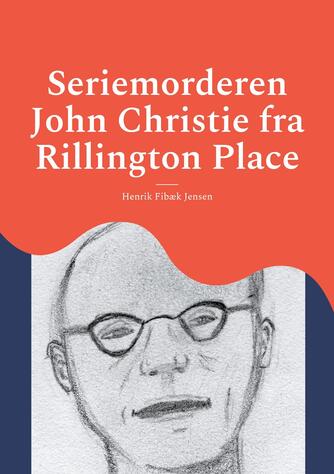 Henrik Fibæk Jensen: Seriemorderen John Christie fra Rillington Place