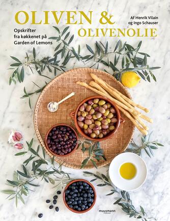 Henrik Vilain, Ingo Schauser: Oliven & olivenolie : opskrifter fra køkkenet på Garden of Lemons