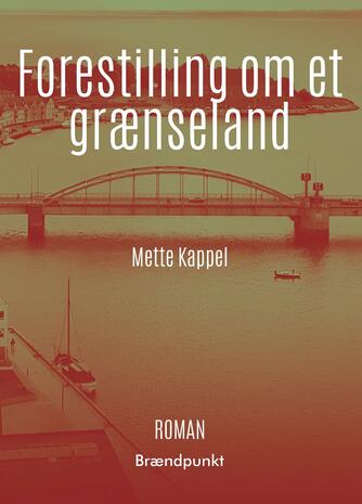 Mette Kappel: Forestilling om et grænseland : roman
