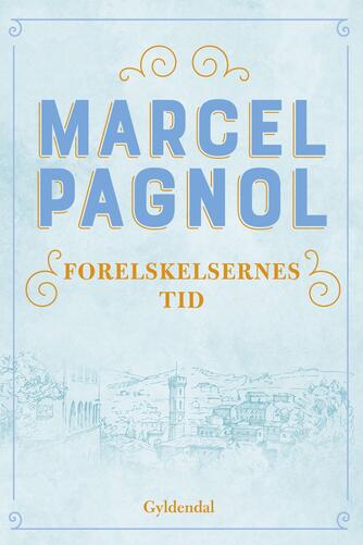 Marcel Pagnol: Forelskelsernes tid : barndomserindringer