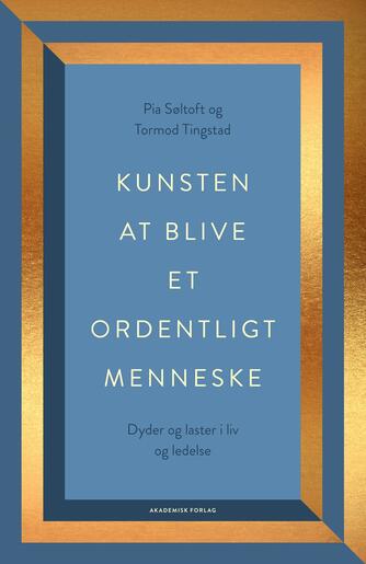 Pia Søltoft, Tormod Tingstad: Kunsten at blive et ordentligt menneske : dyder og laster i liv og ledelse