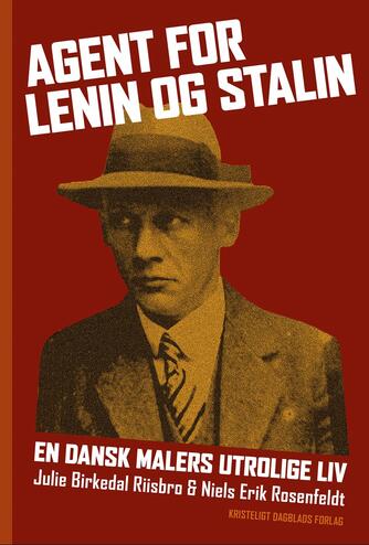 Niels Erik Rosenfeldt, Julie Birkedal Riisbro: Agent for Lenin og Stalin : en dansk malers utrolige liv