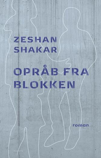 Zeshan Shakar (f. 1982): Opråb fra blokken : roman