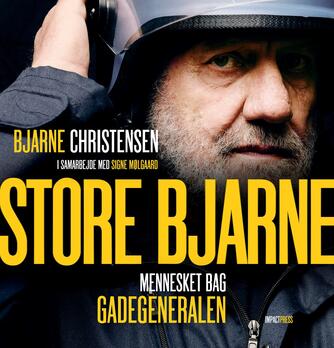 Bjarne Christensen (f. 1956): Store Bjarne : mennesket bag gadegeneralen