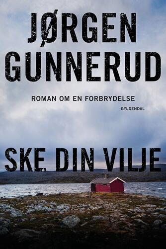 Jørgen Gunnerud: Ske din vilje : roman om en forbrydelse
