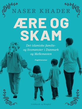 Naser Khader: Ære og skam : det islamiske familie- og livsmønster i Danmark og Mellemøsten