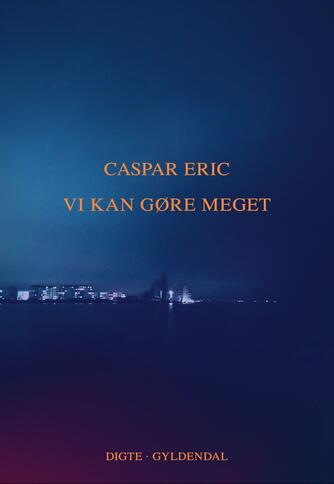 Caspar Eric (f. 1987): Vi kan gøre meget : digte