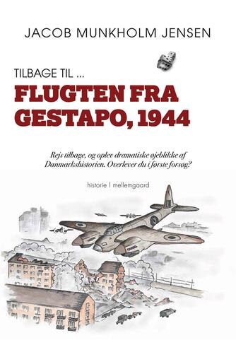 Jacob Munkholm Jensen (f. 1974): Tilbage til - flugten fra Gestapo, 1944 : rejs tilbage, og oplev dramatiske øjeblikke af Danmarkshistorien - overlever du i første forsøg? : historie