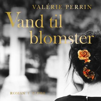 Valérie Perrin: Vand til blomster