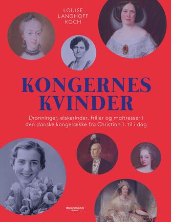 Louise Langhoff Koch: Kongernes kvinder : dronninger, elskerinder, friller og maitresser i den danske kongerække fra Christian 1. til i dag