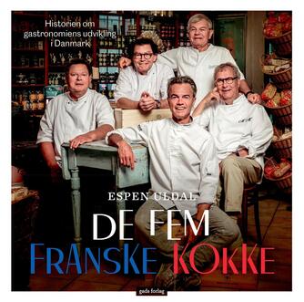 Espen Uldal: De fem franske kokke : historien om gastronomiens udvikling i Danmark