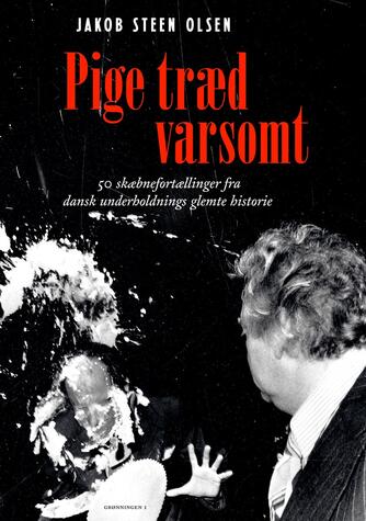 Jakob Steen Olsen: Pige træd varsomt : 50 skæbnefortællinger fra dansk underholdnings glemte historie