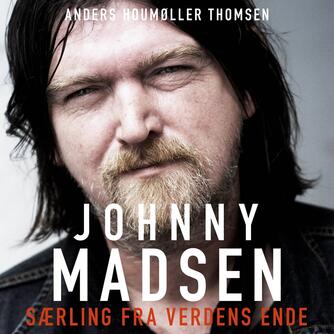 Anders Houmøller Thomsen: Særling fra verdens ende : samtaler om og med Johnny Madsen