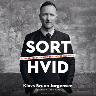 Klavs Bruun Jørgensen: Sort-hvid : kompromisløs, kantet og klogere med tiden