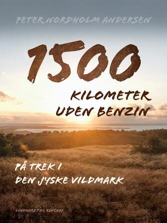 Peter Nordholm Andersen: 1500 kilometer uden benzin : på trek i den jyske vildmark