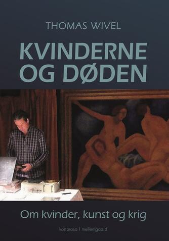 Thomas Wivel: Kvinderne og døden : om kvinder, kunst og krig