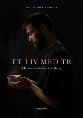 Marcus Udsen Grandjean: Et liv med te : tebrygning og kunsten at fordybe sig
