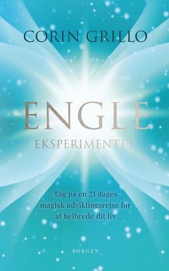 Corin Grillo: Engle-eksperimentet : tag på en 21 dages magisk udviklingsrejse for at helbrede dit liv