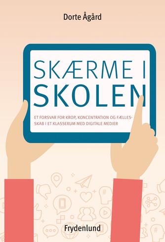 Dorte Ågård: Skærme i skolen : et forsvar for krop, koncentration og fællesskab i et klasserum med digitale medier