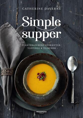 Catherine Daverne: Simple supper : plantebaserede opskrifter, toppings & tilbehør