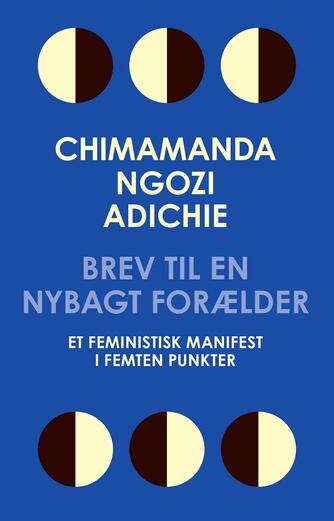 Chimamanda Ngozi Adichie: Brev til en nybagt forælder : et feministisk manifest i femten punkter