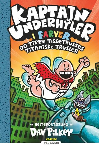 Dav Pilkey: Kaptajn Underhyler i farver og Tippe Tissetrusses titaniske trusler : en heltefortælling